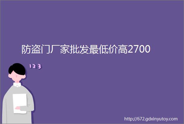 防盗门厂家批发最低价高2700