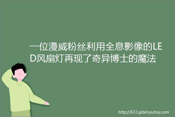 一位漫威粉丝利用全息影像的LED风扇灯再现了奇异博士的魔法