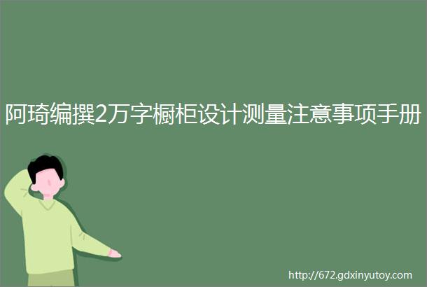 阿琦编撰2万字橱柜设计测量注意事项手册