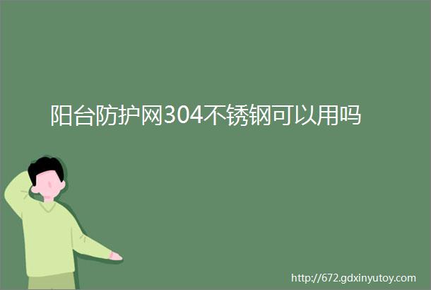 阳台防护网304不锈钢可以用吗