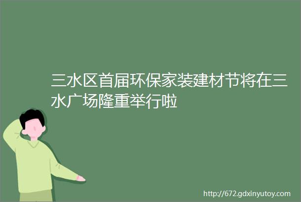 三水区首届环保家装建材节将在三水广场隆重举行啦