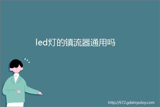 led灯的镇流器通用吗