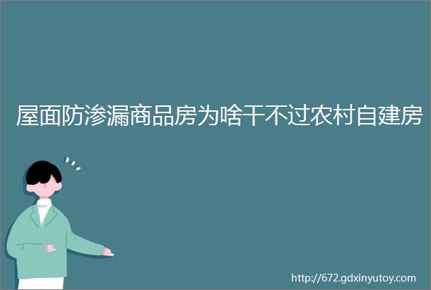 屋面防渗漏商品房为啥干不过农村自建房