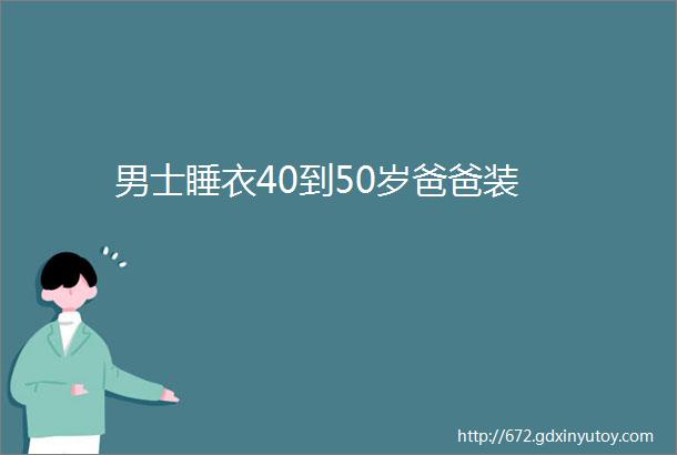 男士睡衣40到50岁爸爸装